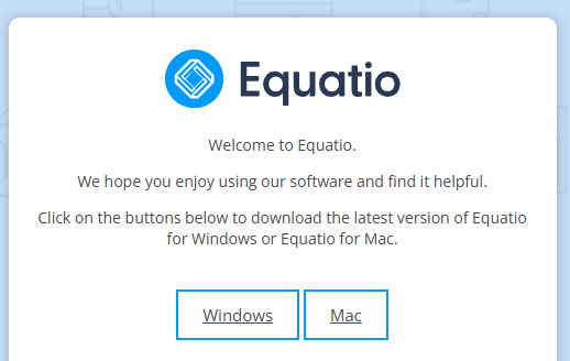 The Equatio Logo next to the title "Equatio." Below is the text "Welcome to Equatio. We hope you enjoy using our software and find it helpful. Click on the buttons below to download the latest version of Equatio for Windows or Equatio for Mac." Below this text are two individual buttons labelled "Windows" and "Mac."