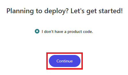 Title with text: "Planning to deploy? Let's get started!" Below, pre-selected Radio Button with text "I don't have a product code." Below, Button outlined with red rectangle with text: "Continue".