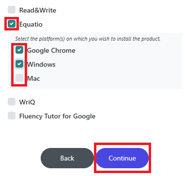 Unselected checkbox with text "Read&Write" and selected checkbox highlighted with red rectangle with text: "Equatio". Below, text: "Select the platform(s) on which you wish to install the product." Below, Selected Check Box items with text: "Google Chrome" and text: "Windows", and Unselected checkbox with text: "Mac" all outlined by red rectangle. Below, unselected checkbox options with text "WriQ" and text: "Fluency Tutor for Google". Below, left button with text: "Back", and right button outlined with red rectangle with text: "Continue".
